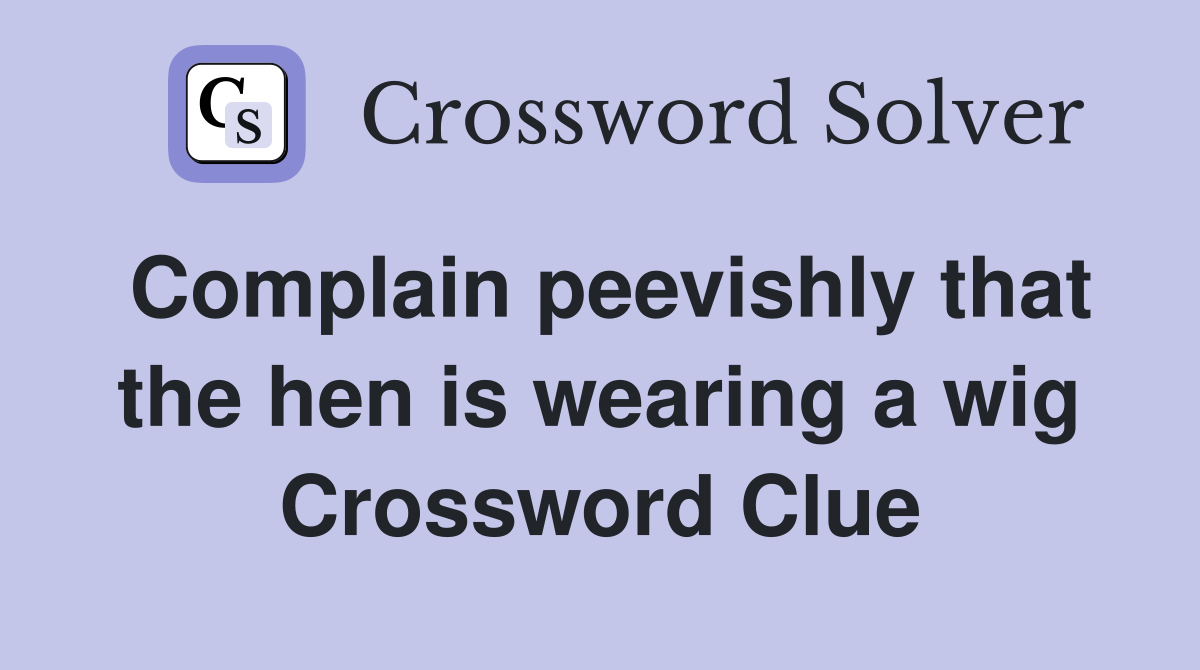 Complain peevishly that the hen is wearing a wig Crossword Clue